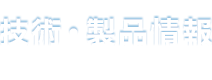 技術・製品情報 Products